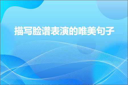 描写脸谱表演的唯美句子（文案341条）